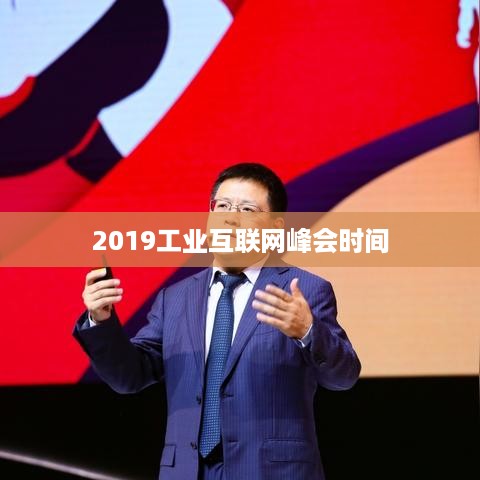 2019工业互联网峰会时间标题建议为，，2019工业互联网峰会举办时间公布