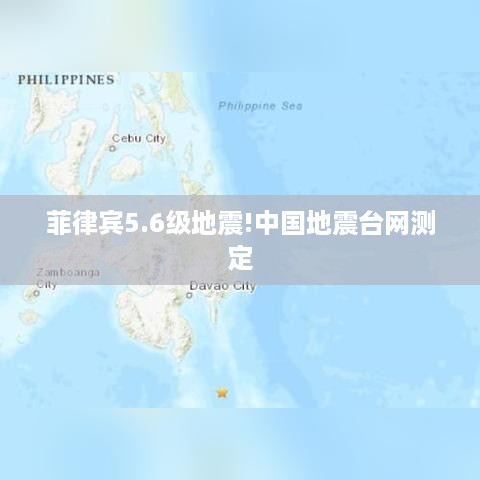 菲律宾发生5.6级地震，中国地震台网测定