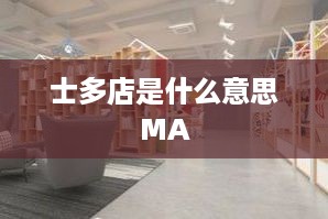 士多店是指小型的零售店或便利店。，MA是士多店的一种常见缩写或代称，通常用于描述这种类型的店铺。