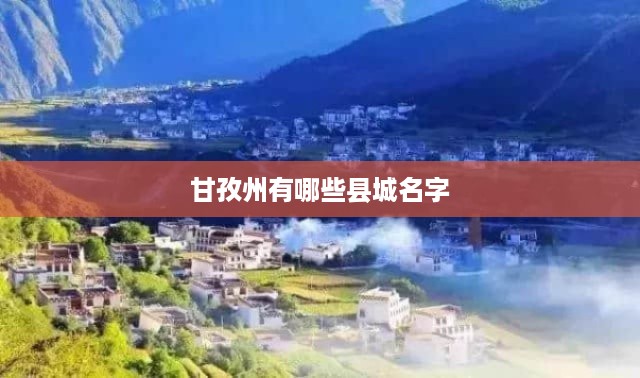甘孜州的县城名字有，康定市、泸定县、丹巴县、九龙县、雅江县、道孚县、炉霍县、甘孜县、新龙县、德格县等。