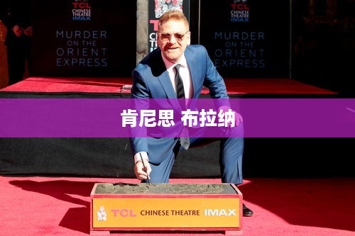 肯尼思·布拉纳，戏剧与电影的传奇人物