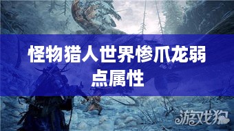 怪物猎人世界，惨爪龙的弱点属性