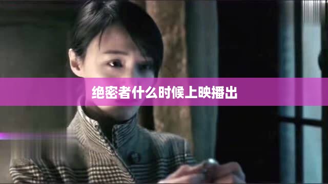 绝密者上映播出时间