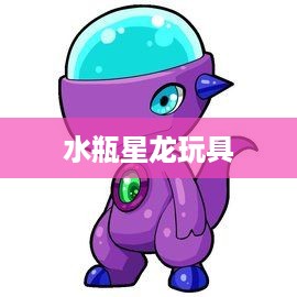 水瓶星龙玩具，神秘宇宙的探险伙伴  第1张