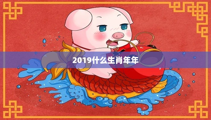 2019年生肖为猪年。
