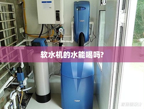 软水机处理后的水能否饮用？