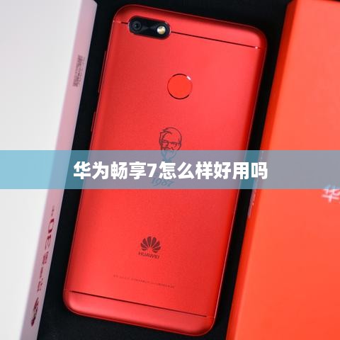 华为畅享7，使用体验与评价
