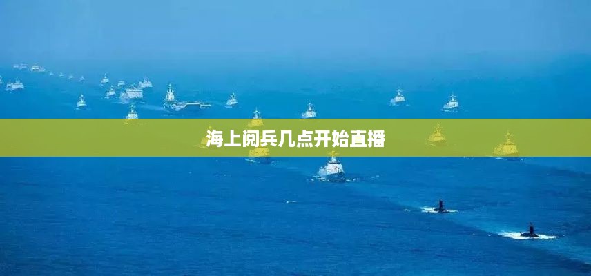 海上阅兵直播开始时间