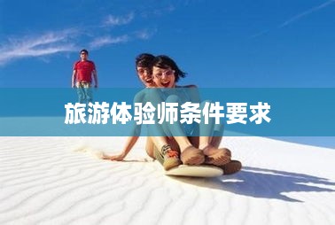 旅游体验师的条件要求