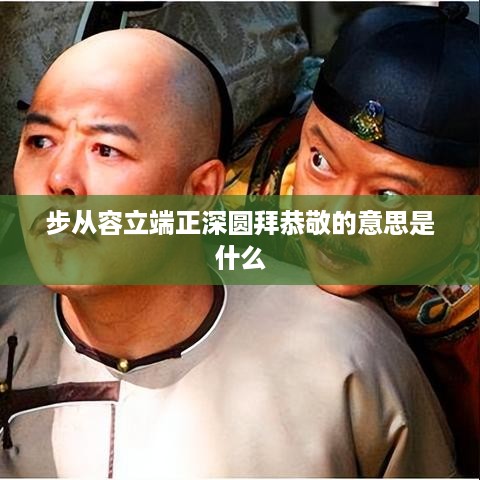 步从容立端正，深圆拜恭敬——传统礼仪的内涵与意义