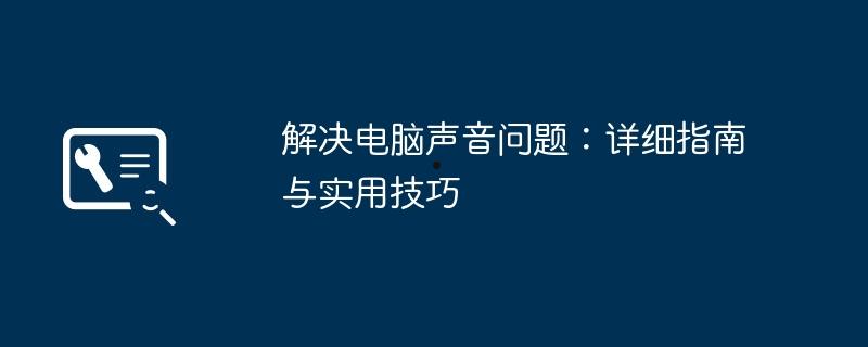 解决电脑声音问题：详细指南与实用技巧  第1张